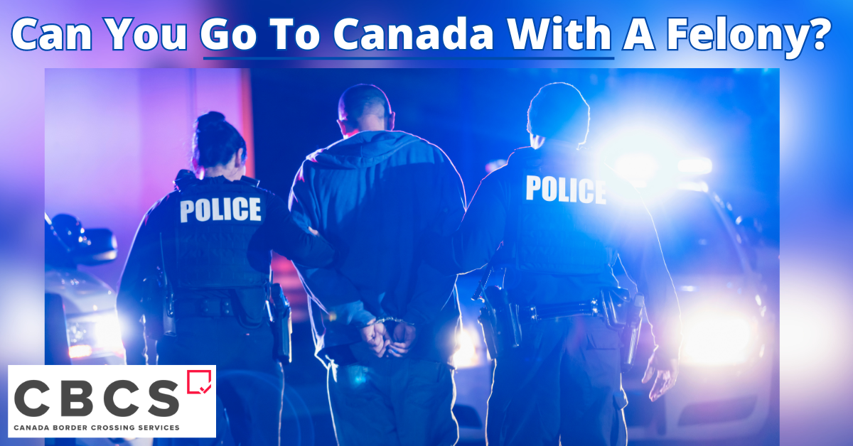 If I Have A Felony Can I Go To Canada